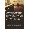 Overcoming Retroactive Jealousy: A Guide to Getting Over Your Partner's Past and Finding Peace
