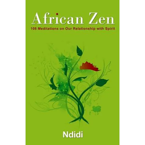 African Zen: 108 Meditations on Our Relationship with Spirit