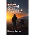 You Are Not Alone! Never, Never Give Up: One Stroke Survivor's Story of Hope, Inspiration, Courage and Faith