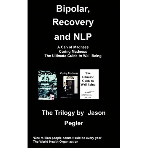 Bipolar, Recovery and Nlp, the Trilogy by Jason Pegler