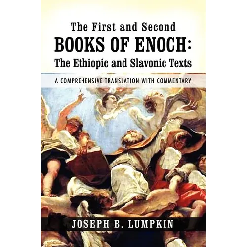 The First and Second Books of Enoch: The Ethiopic and Slavonic Texts: A Comprehensive Translation with Commentary