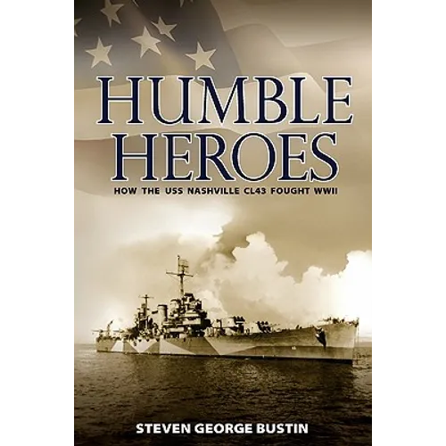 Humble Heroes: How the USS Nashville CL43 Fought WWII