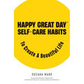 Happy Great Day(R): Self-Care Habits to Create a Beautiful Life