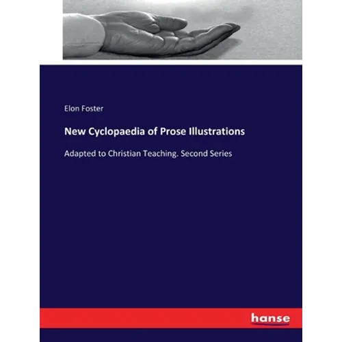 New Cyclopaedia of Prose Illustrations: Adapted to Christian Teaching. Second Series
