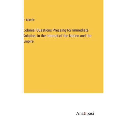 Colonial Questions Pressing for Immediate Solution, in the Interest of the Nation and the Empire