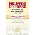 Philippine Duchesne, Pioneer on the American Frontier (1769-1852) Volume 2: Complete Works