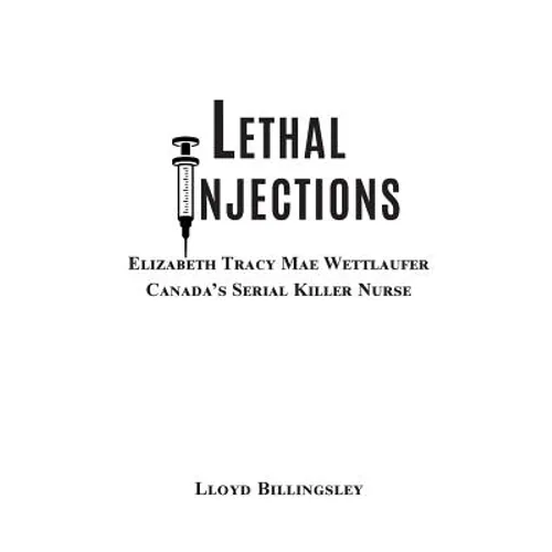 Lethal Injections: Elizabeth Tracy Mae Wettlaufer, Canada's Serial Killer Nurse