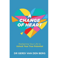 A Change of Heart: Realigning Your Life to Unlock Your True Potential