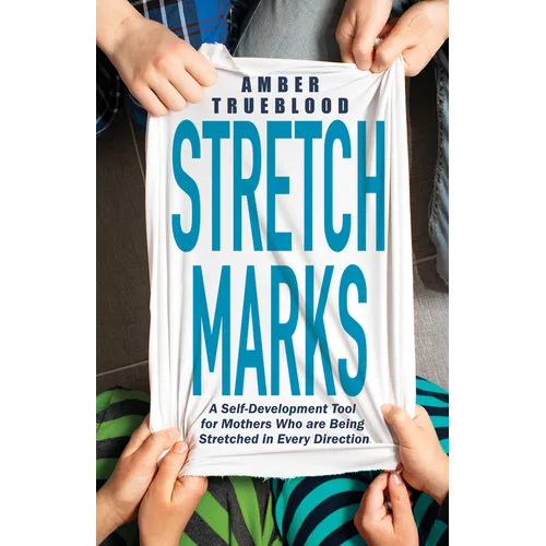 Stretch Marks: A Self-Development Tool for Mothers Who Are Being Stretched in Every Direction