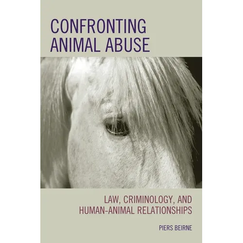 Confronting Animal Abuse: Law, Criminology, and Human-Animal Relationships