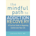 The Mindful Path to Addiction Recovery: A Practical Guide to Regaining Control Over Your Life