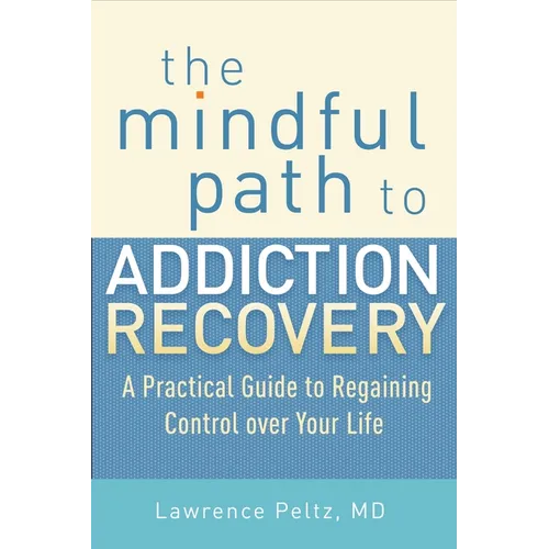 The Mindful Path to Addiction Recovery: A Practical Guide to Regaining Control Over Your Life