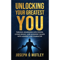 Unlocking Your Greatest You: Turning Awareness into Power Living Boldly, and Aligning Values with Mindset and Character