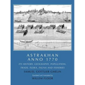 Astrakhan Anno 1770: Its History, Geography, Population, Trade, Flora, Fauna and Fisheries