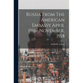 Russia From The American Embassy April 1916- November, 1918