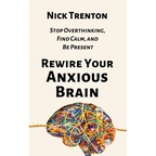 Rewire Your Anxious Brain: Stop Overthinking, Find Calm, and Be Present - Paperback