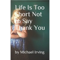 Life Is Too Short Not to Say Thank You