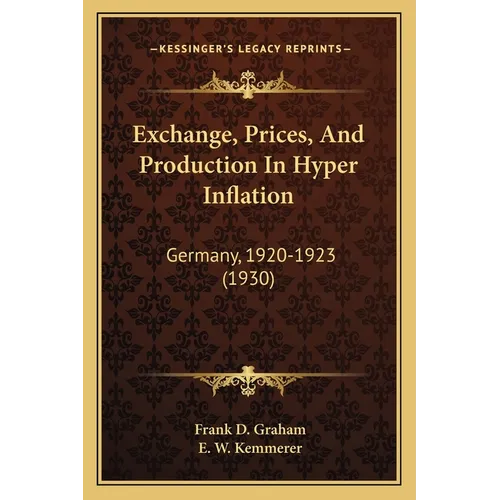 Exchange, Prices, And Production In Hyper Inflation: Germany, 1920-1923 (1930)