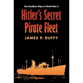 Hitler's Secret Pirate Fleet: The Deadliest Ships of World War II