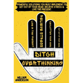 Ditch Overthinking: Powerful Tools You Must Use to Get Out of Your Head, Relieve Stress, and Live the Present