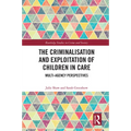 The Criminalisation and Exploitation of Children in Care: Multi-Agency Perspectives