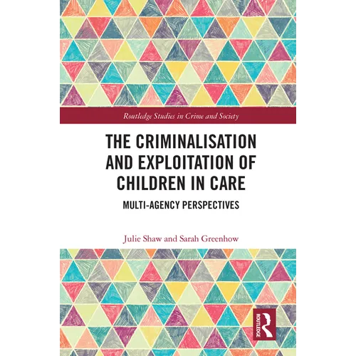 The Criminalisation and Exploitation of Children in Care: Multi-Agency Perspectives