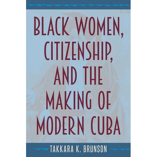 Black Women, Citizenship, and the Making of Modern Cuba