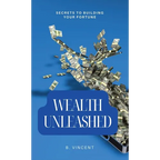 Wealth Unleashed: Secrets to Building Your Fortune