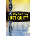 Why Don't They JUST QUIT?: Hope for families struggling with addiction.