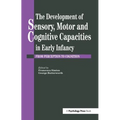 The Development Of Sensory, Motor And Cognitive Capacities In Early Infancy: From Sensation To Cognition