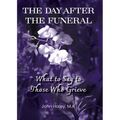 THE DAY AFTER THE FUNERAL What to Say to Those Who Grieve