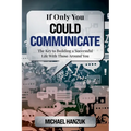 If Only You Could Communicate: The Key to Building a Successful Life with Those Around You
