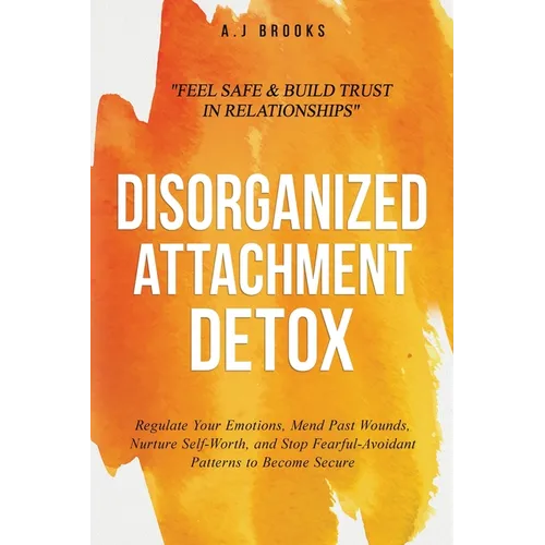 Disorganized Attachment Detox: Regulate Your Emotions, Mend Past Wounds, Nurture Self-Worth, and Stop Fearful-Avoidant Patterns to Become Secure - Fee