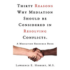 Thirty Reasons Why Mediation Should Be Considered in Resolving Conflicts.: A Mediation Resource Book
