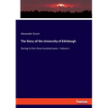 The Story of the University of Edinburgh: During its first three hundred years - Volume I