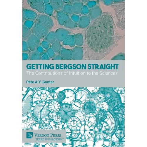 Getting Bergson Straight: The Contributions of Intuition to the Sciences