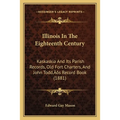 Illinois In The Eighteenth Century: Kaskaskia And Its Parish Records, Old Fort Charters, And John Todd's Record Book (1881)