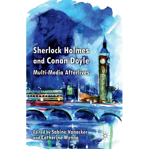 Sherlock Holmes and Conan Doyle: Multi-Media Afterlives
