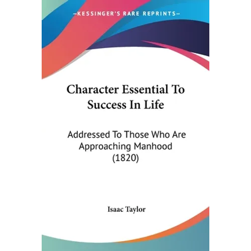 Character Essential To Success In Life: Addressed To Those Who Are Approaching Manhood (1820)