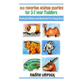 100 Favorite Animal Stories for 3-7 Year Old Toddlers: Perfectly Written and Illustrated for Young Ones