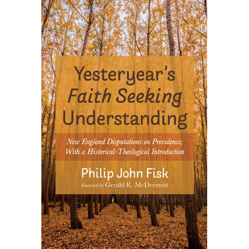 Yesteryear's Faith Seeking Understanding: New England Disputations on Providence; With a Historical-Theological Introduction