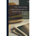 The Proverbs and Epigrams of John Heywood A. D. 1562