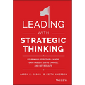 Leading with Strategic Thinking: Four Ways Effective Leaders Gain Insight, Drive Change, and Get Results