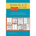 Jesus Is A-Z for Kids Book 1: A-H: A Bible Study Workbook to Discover How Amazing Jesus Is