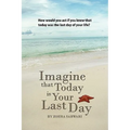 Imagine that Today is Your Last Day