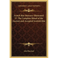 Scotch Rite Masonry Illustrated V1 The Complete Ritual of the Ancient and Accepted Scottish Rite