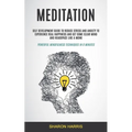 Meditation: Self Development Guide To Reduce Stress and Anxiety To Experience Real Happiness and Get Some Clear Mind and Headspace Like A Monk (Powerf