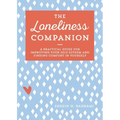 The Loneliness Companion: A Practical Guide for Improving Your Self-Esteem and Finding Comfort in Yourself