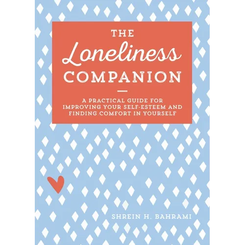 The Loneliness Companion: A Practical Guide for Improving Your Self-Esteem and Finding Comfort in Yourself