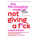 The Life-Changing Magic of Not Giving a F*ck: How to Stop Spending Time You Don't Have with People You Don't Like Doing Things You Don't Want to Do